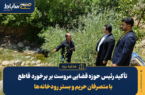تاکید رئیس حوزه قضایی مروست بر برخورد قاطع با متصرفان حریم و بستر رودخانه ها